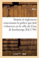 Statuts Et Ra]glemens Concernans La Police Qui Doit S'Observer En La Ville de Gray, Ses Fauxbourgs 2011301343 Book Cover