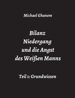 Bilanz Niedergang und die Angst des Wei�en Manns: Teil 1: Grundwissen 334742638X Book Cover