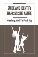 Guide And Identify Narcissistic Abuse: Healing And To Find Joy: Take To Recover From Narcissistic Abuse B099C52V2Y Book Cover