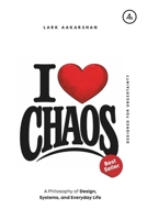 I Love Chaos: A Philosophy of Design, Systems, and Everyday Life B0GHKG19F4 Book Cover