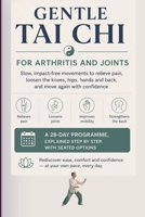 GENTLE TAI CHI FOR ARTHRITIS AND JOINTS: Slow, impact-free movements to relieve pain, loosen the knees, hips, hands and back, and move again with ... explained step by step, with seated options B0H497BF1B Book Cover