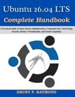 Ubuntu 26.04 LTS Complete Handbook: A Practical Guide to Linux System Administration, Command Line, Networking, Security, Docker, Virtualization, and Cloud Computing (Practical Tech Companion) B0HBNDN569 Book Cover