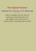 Digital Pioneers: Seeking Your Fortune in the Digital Age: How to escape the rat race of business ownership and turn any hobby into a full-time income online, starting from scratch 1079323791 Book Cover