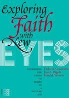 Exploring Faith with New Eyes: Addressing the crisis of belief in a secular age 1934996602 Book Cover