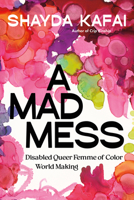 A Mad Mess: Disabled Queer Femme of Color World Making B0GG1LJ3K1 Book Cover
