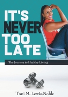 It's Never Too Late: The Journey to Healthy Living 1794742611 Book Cover