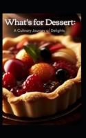 What's for Dessert: A Culinary Journey of Delights B0CGKYFT5N Book Cover