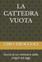 LA CATTEDRA VUOTA: Storia di un mestiere dalle origini ad oggi (LA SCUOLA DI IERI, DI OGGI E DI DOMANI) (Italian Edition) B0GZD72RLD Book Cover