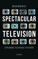 Spectacular Television: Exploring Televisual Pleasure 1780767374 Book Cover