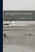 Acquiring Wings: A Text On The Basic Principles Governing The Design And Operation Of Modern Air Craft 127997205X Book Cover