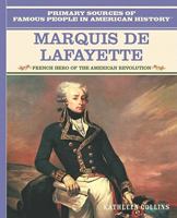 Marquis De Lafayette: French Hero of the American Revolution (Primary Sources of Famous People in American History) 0823941876 Book Cover