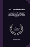 The Law of the Press: A Digest of the Law Specially Affecting Newspapers : With a Chapter On Foreign Press Codes and an Appendix Containing the Text of All the Leading Statutes 1357332653 Book Cover