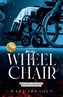 my WHEEL CHAIR: My Journey of Getting Back Up on my Feet 1922714674 Book Cover