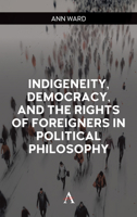 Indigeneity, Democracy, and the Rights of Foreigners in Political Philosophy (Anthem Philosophy and Politics of Human Rights) 1801361207 Book Cover