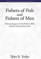 Fishers of Fish and Fishers of Men: Fishing Imagery in the Hebrew Bible and the Ancient Near East 1575064588 Book Cover
