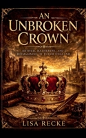 An Unbroken Crown B0GW9WBRZH Book Cover