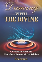 Dancing with the Divine: Co-create with the Limitless Power of the Divine 0981952143 Book Cover