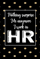 Nothing Suprise Me Anymore I Work In HR: Human Resources Inspirational Quotes Journal & Notebook Appreciation Gift For Journaling, Note Taking And Jotting Down Ideas 1695229274 Book Cover