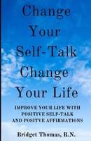 Change Your Self-Talk Change Your Life: Improve Your Life With Positive Self-Talk And Positive Affirmations B0DPT5RF2V Book Cover