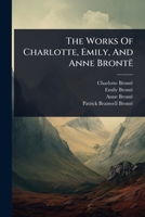 The Works Of Charlotte, Emily, And Anne BrontÃ 1024825019 Book Cover