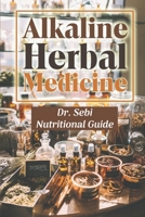 Alkaline Herbal Medicine: Dr. Sebi Nutritional Guide: Alkaline Based Diet B09FC9HVNH Book Cover