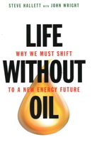 Life Without Oil: Why We Must Shift to a New Energy Future 1616144017 Book Cover