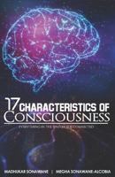 17 Characteristics of Consciousness: Everything in The Universe is Connected 1723729442 Book Cover