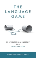 The Language Game: Inspiration and Insights for Interpreters 1081899476 Book Cover