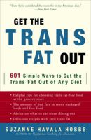 Get the Trans Fat Out: 601 Simple Ways to Cut the Trans Fat Out of Any Diet 0307341984 Book Cover