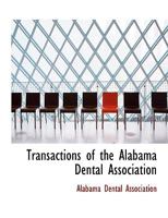 Transactions of the Alabama Dental Association (Classic Reprint) 0554746255 Book Cover