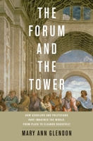 The Forum and the Tower: How Scholars and Politicians Have Imagined the World, from Plato to Eleanor Roosevelt 0199782458 Book Cover