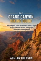 THE GRAND CANYON HIKING GUIDE 2026: The Complete Guide to America’s Iconic Canyon with Trail Routes, Permits, Safety Tips, and Expert Planning Advice (Ultimate Adventure Trail Guide Series) B0HC411NNH Book Cover