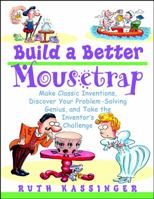 Build a Better Mousetrap: Make Classic Inventions, Discover Your Problem Solving Genius, and Take the Inventor's Challenge 0471395382 Book Cover