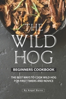 The Wild Hog Beginners Cookbook: The Best Ways to Cook Wild Hog for First Timers and Novice 1695742281 Book Cover