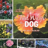 The Tail Wags the Dog: A Psychologist Reveals Two Hundred Life Lessons Learned From Her Patients 194735292X Book Cover