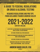 A GUIDE TO FEDERAL REGULATIONS ON DRUG & ALCOHOL TESTING: REQUIRED REGULATIONS AND PRO TIPS FROM ACCLAIMED TRAINER ANDREW EASLER B08Y4LD825 Book Cover