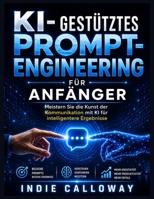 KI-gestütztes Prompt-Engineering für Anfänger: Meistern Sie die Kunst der Kommunikation mit KI für intelligentere Ergebnisse (German Edition) B0H3Q35VMC Book Cover