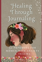 Healing Through Journaling: 52 PROMPTS FOR WOMEN WITH ANXIETY & TRAUMA B0FKHKBB8F Book Cover