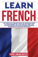 Learn French: The complete learning guide for advanced users to learn French like a pro and be fluent like a native speaker. Includes advanced grammar and exercises and advanced sentences 1801577102 Book Cover