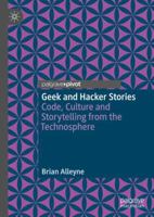 Geek and Hacker Stories: Code, Culture and Storytelling from the Technosphere 1349958182 Book Cover
