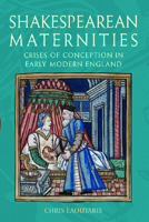 Shakespearean Maternities: Crises of Conception in Early Modern England 0748624368 Book Cover