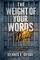 The Weight of Your Words: The Unseen Consequences of What You Say and Why IT Matters B0GM3SNJGW Book Cover