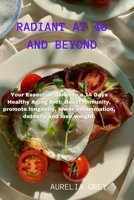 RADIANT AT 40 AND BEYOND: Your Essential Guide to a 14 Days Healthy Aging Diet: Boost immunity, promote longevity, lower inflammation, detoxify and lose weight. B0CNZQCQRG Book Cover