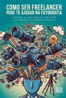 COMO SER FREELANCER PODE TE AJUDAR NA FOTOGRAFIA: O manual de boas práticas para quem é ou contrata fotógrafo freelancer (Portuguese Edition) B0DS19JCZ1 Book Cover