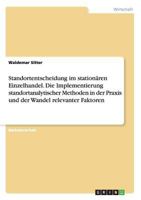 Standortentscheidung Im Stationaren Einzelhandel. Die Implementierung Standortanalytischer Methoden in Der Praxis Und Der Wandel Relevanter Faktoren 3668119848 Book Cover