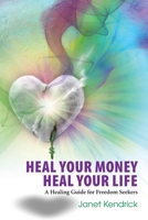 Heal Your Money, Heal Your Life: A Healing Guide for Freedom Seekers 1068851023 Book Cover