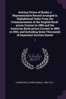 Auction Prices of Books: A Representative Record Arranged in Alphabetical Order from the Commencement of the English Book-Prices Current in 1886 and ... Some Thousands of Important Auction Quotat 1378719476 Book Cover