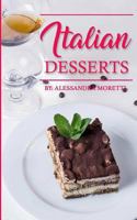 Italian Desserts: The Art of Italian Desserts: The Very Best Traditional Italian Desserts & Pastries Cookbook (Italian Dessert Recipes, Italian Pastry Recipes, Italian Desserts Cookbook) 1547294841 Book Cover