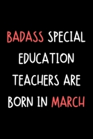 Badass Special Education Teachers Are Born In March: Funny Thank You Teacher Journal Gift Idea For Men / Women - 120 Pages (6" x 9") Hilarious Gag Present 1672089417 Book Cover