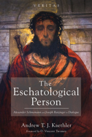 The Eschatological Person: Alexander Schmemann and Joseph Ratzinger in Dialogue 1666733717 Book Cover